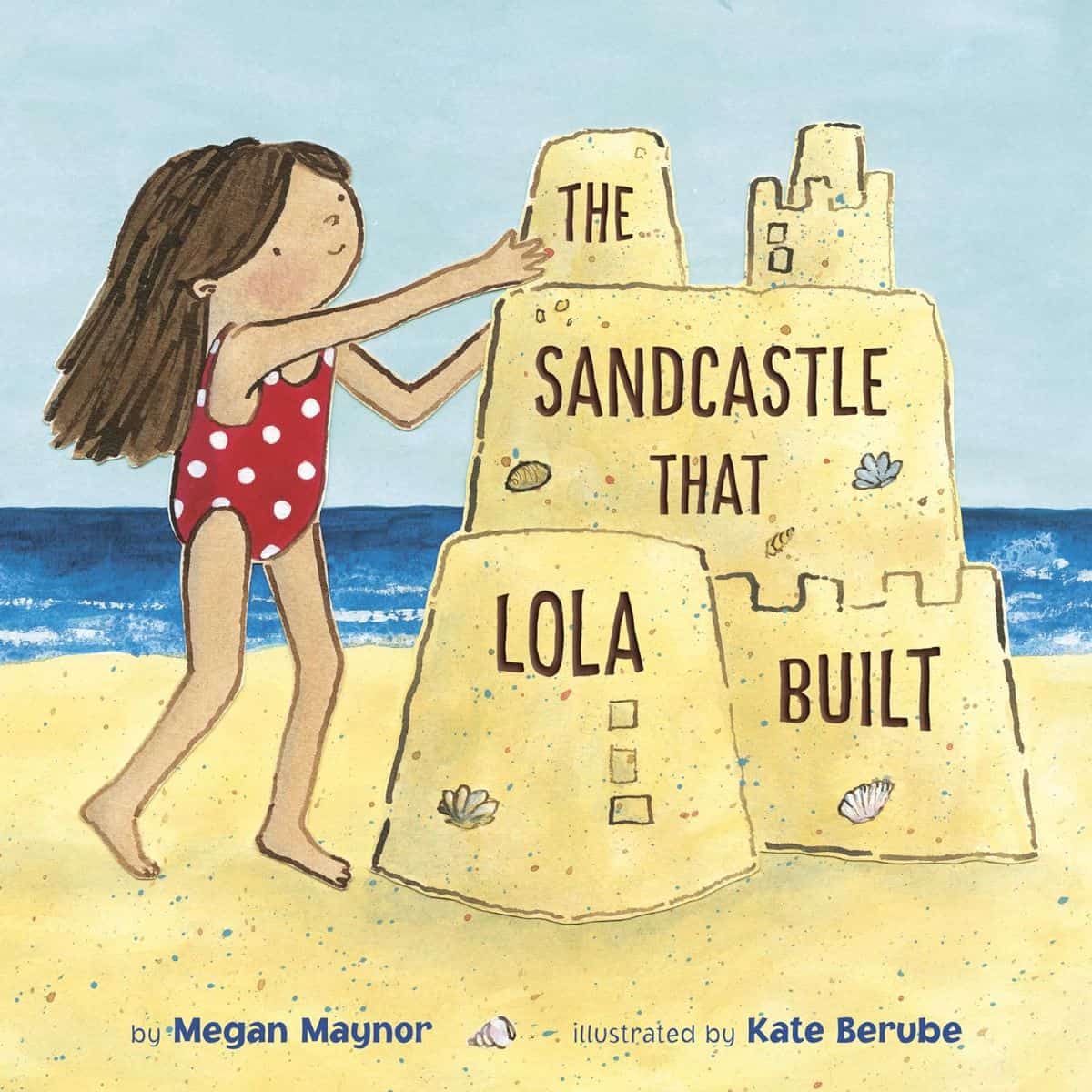 A summer book for kids entitled “The Sandcastle that Lola Built” by Megan Maynor and Kate Berube.