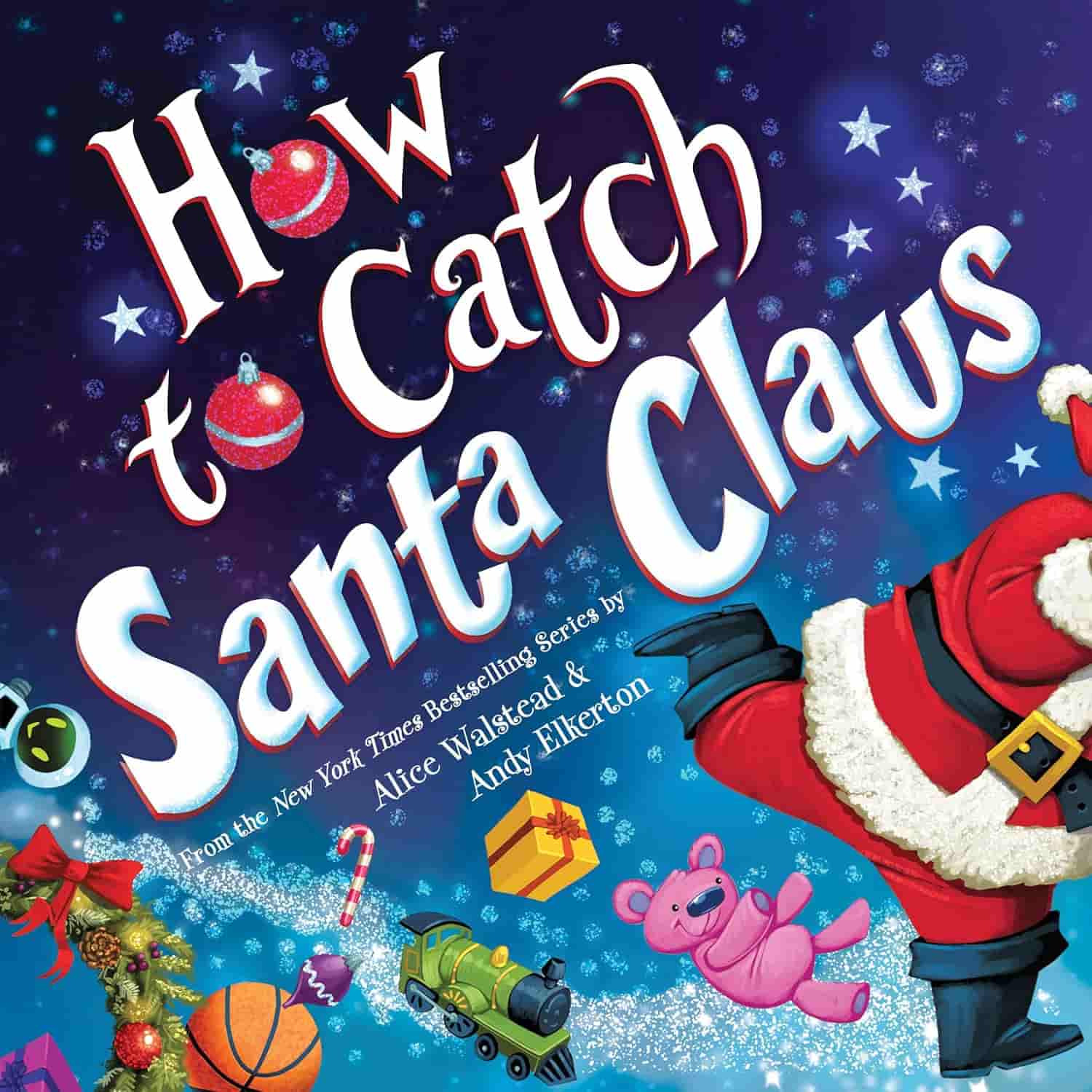 Book cover for "How to Catch Santa Claus" featuring Santa’s legs, gifts, toys, ornaments, and stars on a blue background. Authors: Alice Walstead and Andy Elkerton.