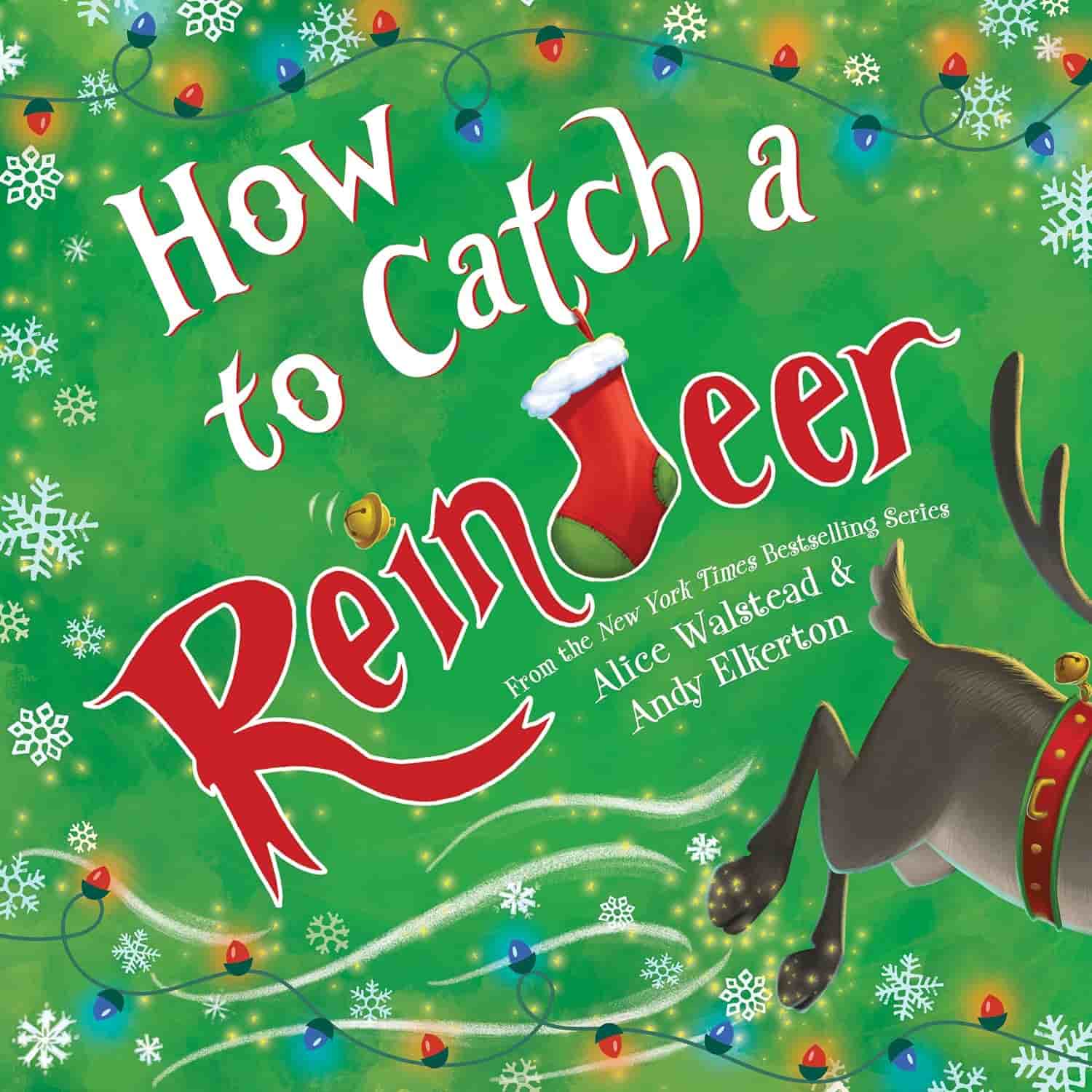 Book cover of "How to Catch a Reindeer" by Alice Walstead and Andy Elkerton, featuring a reindeer's hind legs, green background, snowflakes, and colorful lights.