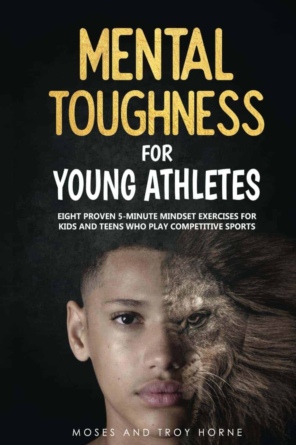 Book cover for "Mental Toughness for Young Athletes" featuring a split image of a boy’s face merging with a lion’s face, with authors Moses and Troy Horne listed below.