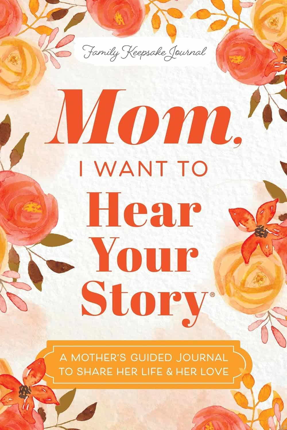 Book cover titled “Mom, I Want to Hear Your Story” with floral designs and the subtitle “A mother’s guided journal to share her life & her love.”.