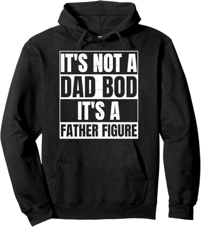 A black hoodie with white text that reads, "It's not a dad bod, it's a father figure.
