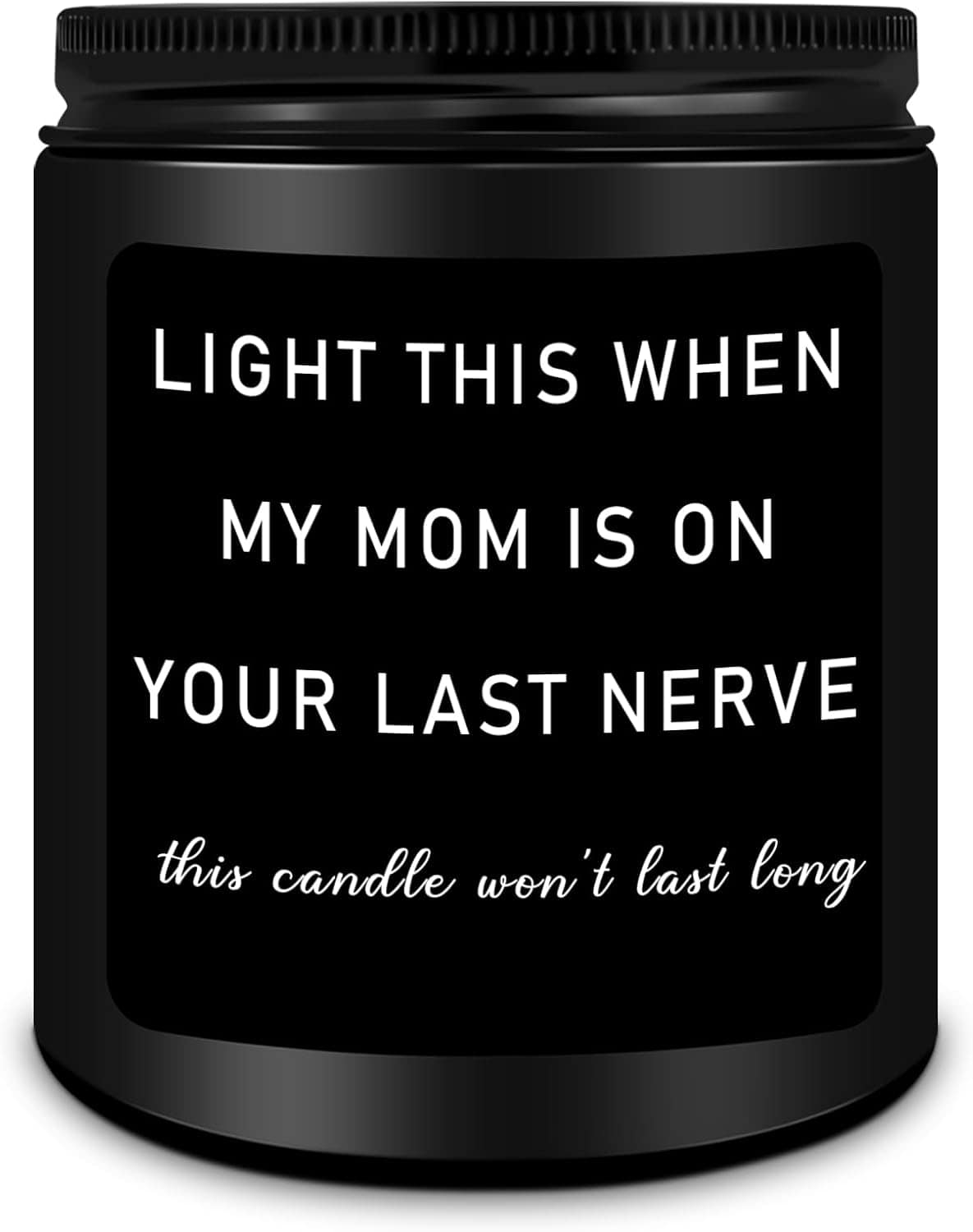 Black candle jar with the label: "Light this when my mom is on your last nerve. this candle won't last long" in white text.
