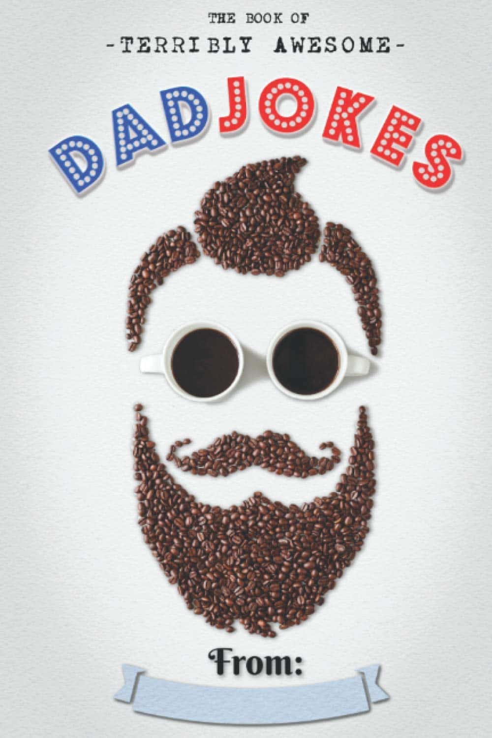 Cover of "The Book of Terribly Awesome Dad Jokes" featuring a face made of coffee beans, sunglasses made from coffee cups, and a blank banner labeled "From:" at the bottom.