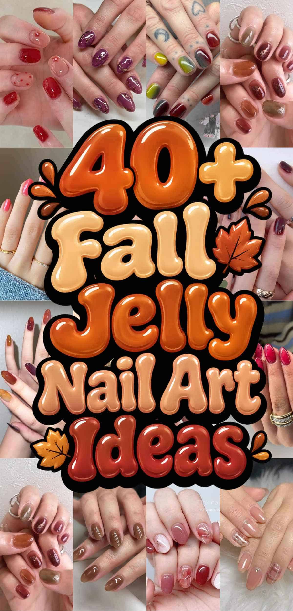 Collage of hands with various fall-themed jelly nail designs in warm tones, surrounding bold text that reads “40+ Fall Jelly Nail Art Ideas” with leaf graphics.