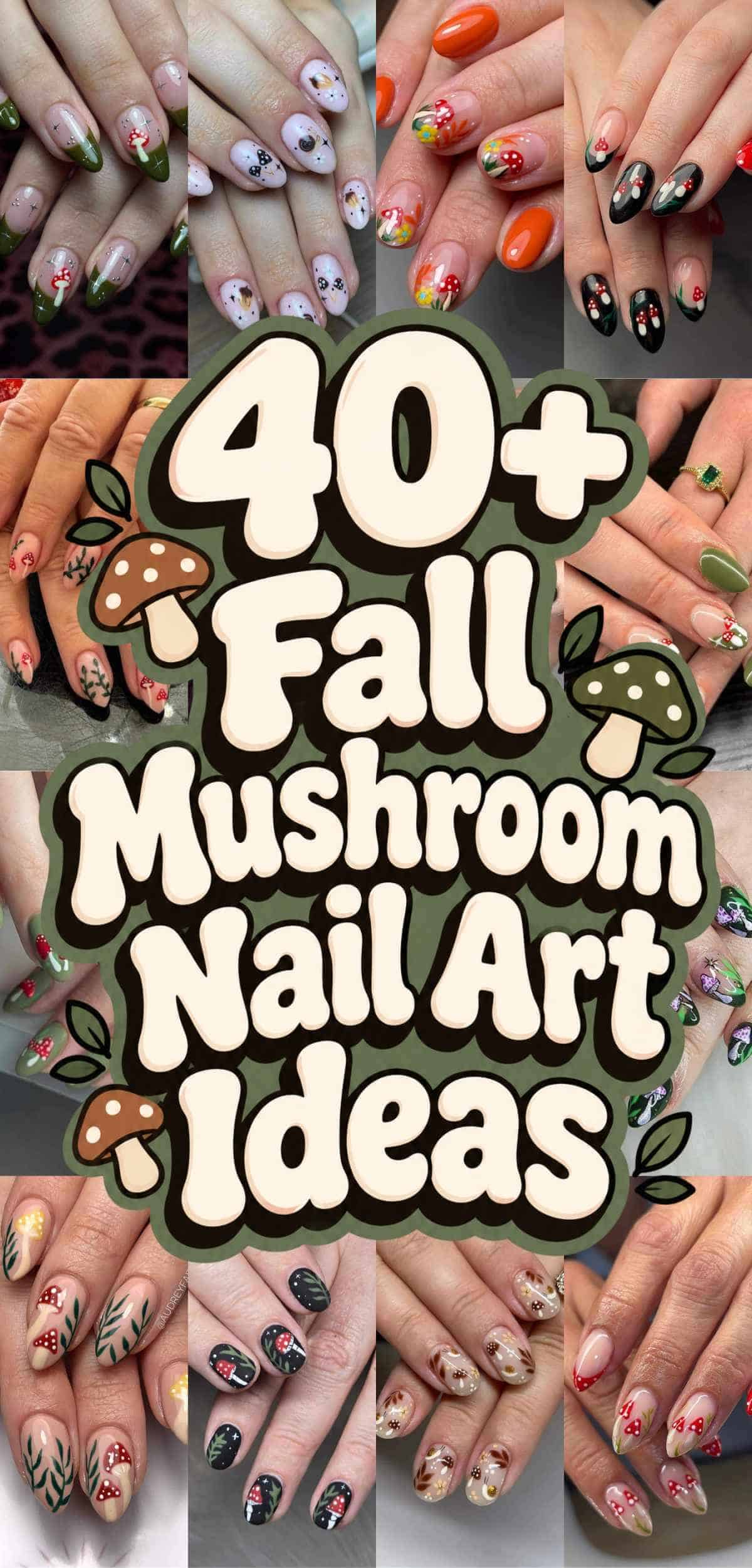 Collage showing various hands with mushroom-themed nail art in fall colors; text in center reads, “40+ Fall Mushroom Nail Art Ideas.”.