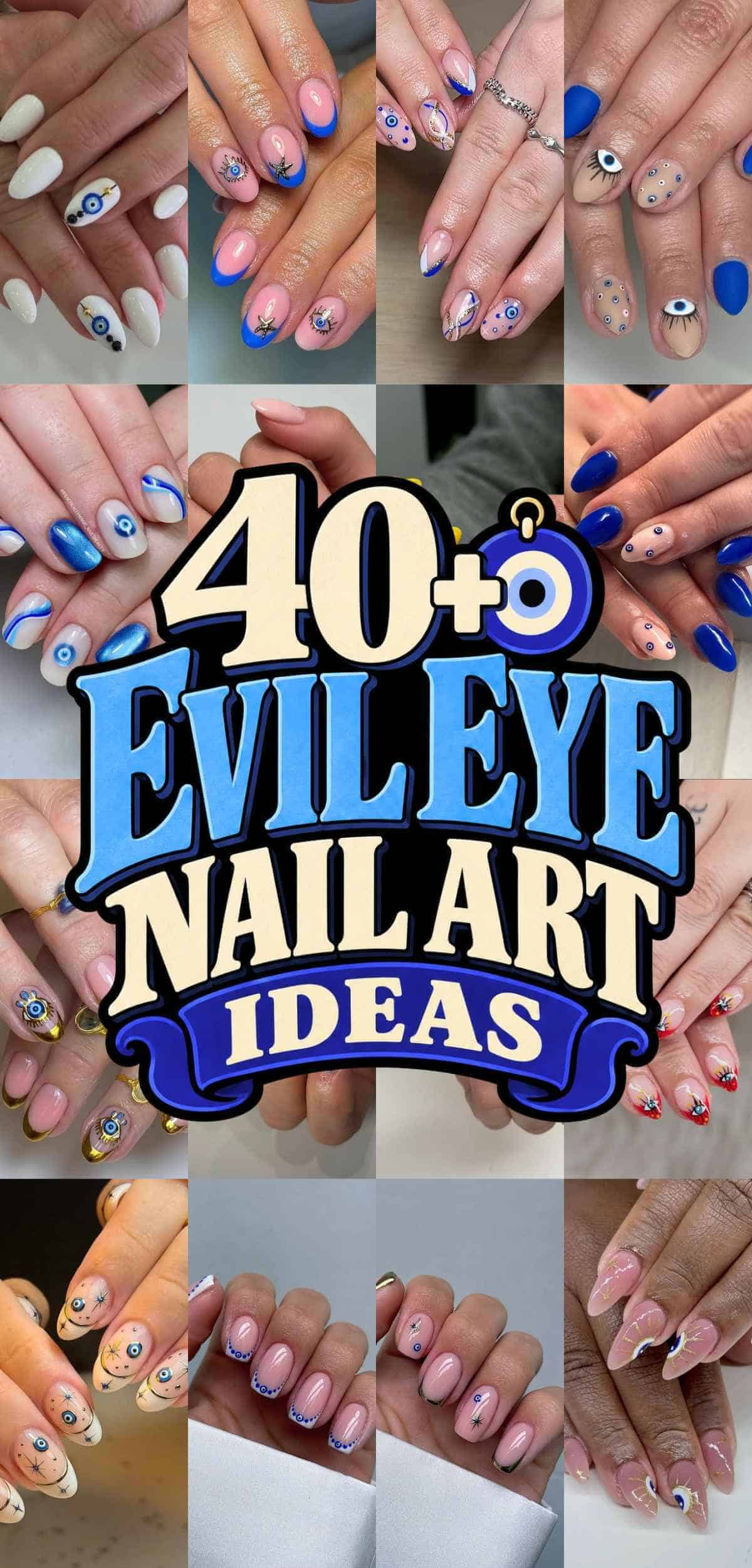 Collage of hands with different evil eye nail art designs, featuring blue and white colors, surrounding text that reads “40+ Evil Eye Nail Art Ideas.”.